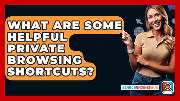 What Are Some Helpful Private Browsing Shortcuts? - SearchEnginesHub.com