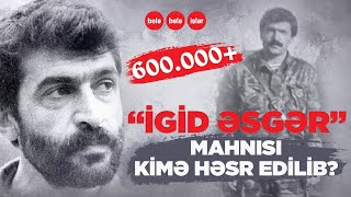 İgid Əsgər Mahnısı Bu Milli Qəhrəmana Həsr Edilib