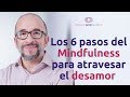 Los 6 pasos del Mindfulness para atravesar el desamor