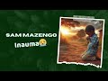 Sam Mazengo Inauma Lyrics Audio Sam Mazengo Inauma Lyrics Audio