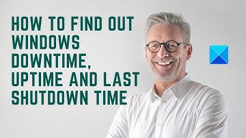 How to find out Windows Downtime, Uptime and Last Shutdown Time