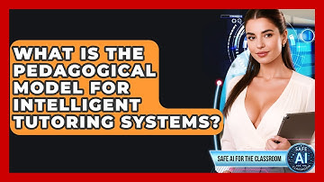 What Is The Pedagogical Model For Intelligent Tutoring Systems? - Safe AI for The Classroom