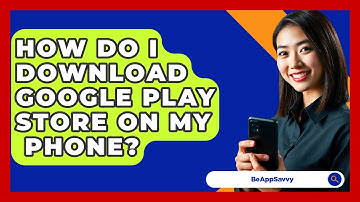 How Do I Download Google Play Store On My   Phone? - Be App Savvy