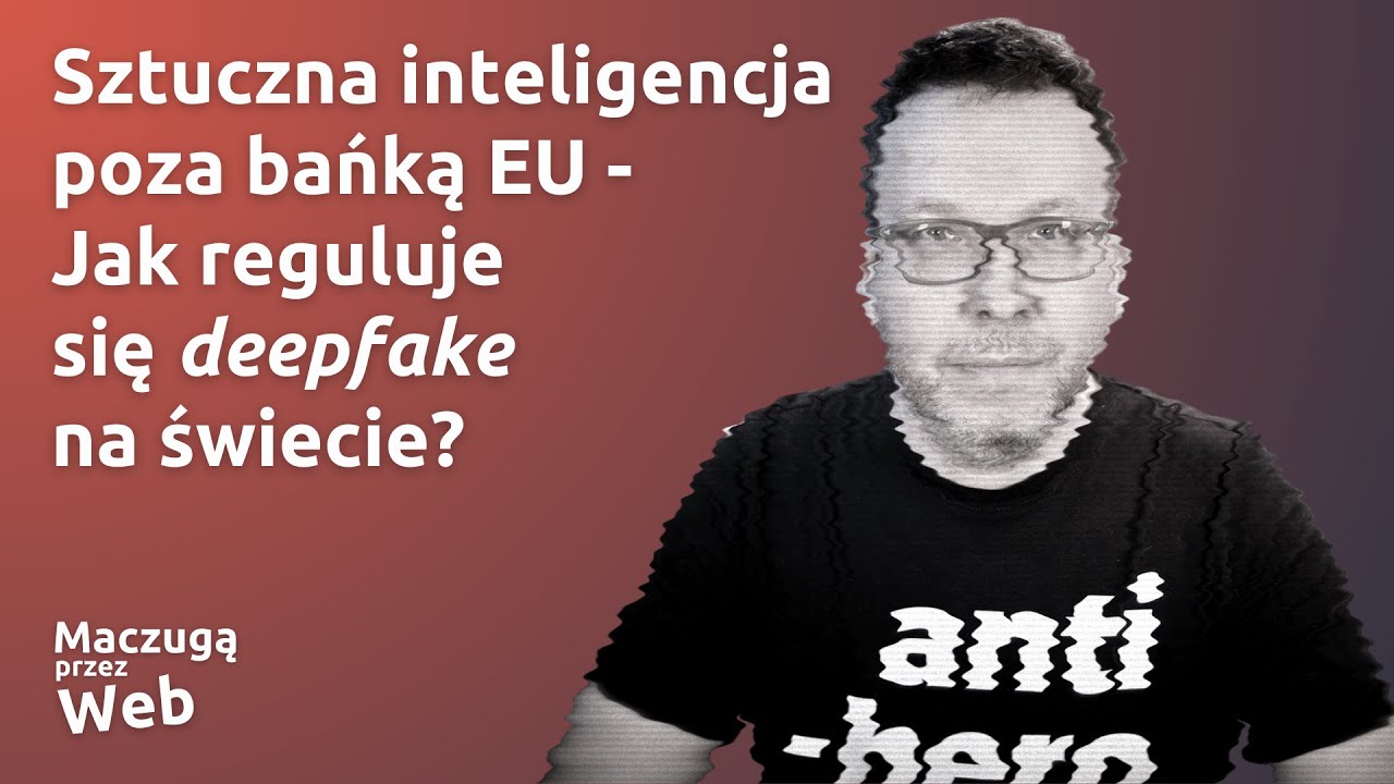 Sztuczna inteligencja poza bańką EU-jak reguluje się deepfake na świecie?