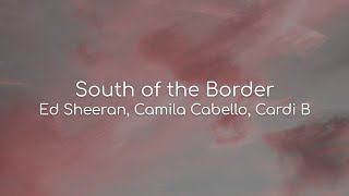 South of the Border - Ed Sheeran, Camila Cabello, Cardi B (lyrics)