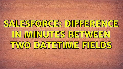 Salesforce: Difference in minutes between two datetime fields