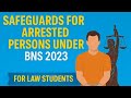Safeguards for Arrested Persons under BNS 2023 | For Law Students