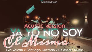 Ya Yo No Soy El Mismo (Medley) Eva Volcán x Santiago Guzmán x Celestials Music / Acustic Version