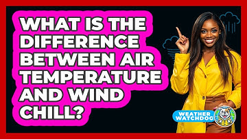 What Is The Difference Between Air Temperature And Wind Chill? - Weather Watchdog