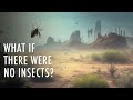 What Would Happen If All Insects Disappeared? | Unveiled