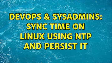DevOps & SysAdmins: sync time on linux using ntp and persist it (3 Solutions!!)