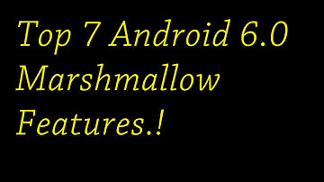 Top 7 Android 6.0 Marshmallow Features.!