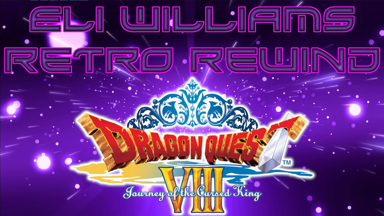 Eli Williams Retro Rewind - DRAGON QUEST VIII ON PLAYSTATION 2 - WEEK 39!