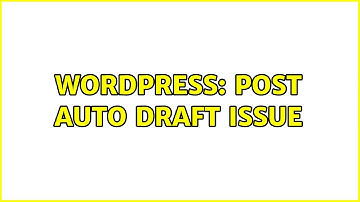 Wordpress: Post Auto Draft Issue