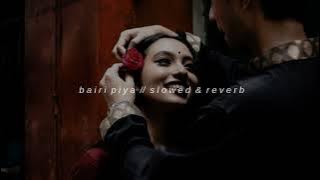 bairi piya // slowed & reverb