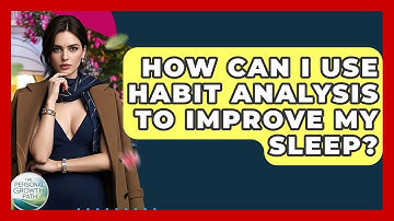 How Can I Use Habit Analysis To Improve My Sleep? - The Personal Growth Path