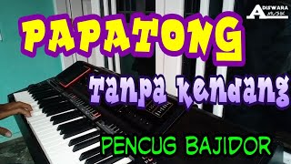 PAPATONG TANPA KENDANG VERSI BAJIDOR PENCUG