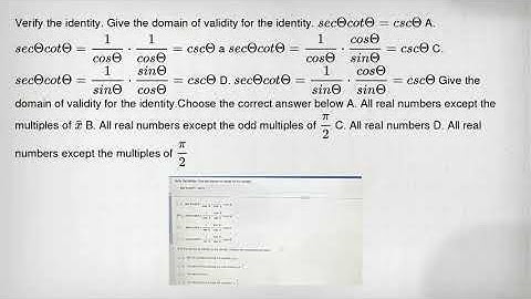 Verify the identity. Give the domain of validity for the identity. secTheta cotTheta =cscTheta A. se