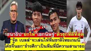 ชนาธิปยกเอกนิษฐ์เป็นเพลย์เมกเกอร์ที่ดีต่อจากตัวเอง จู๊ดเบลล์พร้อมเล่นทีมชาติไทย โค้ชจีนกร้าวชนะแน่