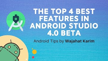 The New & Best Features in Android Studio 4.0 Beta