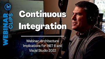Continuous Integration | Webinar Clips, .NET 6 & Visual Studio 2022