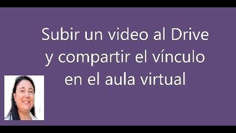 Subir un video al Drive y compartir el vínculo en el aula virtual