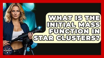 What Is The Initial Mass Function In Star Clusters? - Astronomy Made Simple