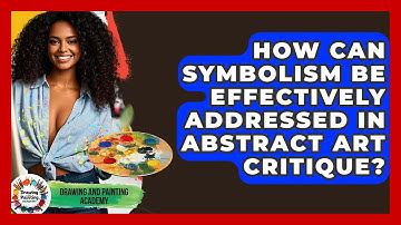 How Can Symbolism Be Effectively Addressed In Abstract Art Critique? - Drawing and Painting Academy