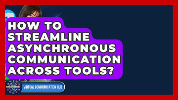 How To Streamline Asynchronous Communication Across Tools? - Virtual Communication Hub