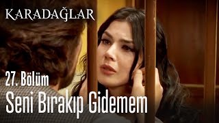 Seni bırakıp gidemem - Karadağlar 27. Bölüm