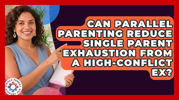 Can Parallel Parenting Reduce Single Parent Exhaustion From A High-conflict Ex?