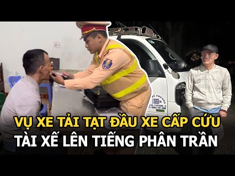 Vụ xe tải tạt đầu xe cấp cứu: Tài xế lên tiếng phân trần về hành vi "tác động vật lý"