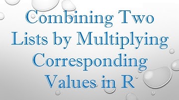 Combining Two Lists by Multiplying Corresponding Values in R