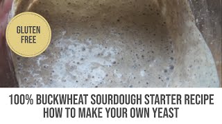 100% Buckwheat Sourdough Starter Recipe - How To Make Your Own Yeast