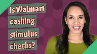 Is Walmart cashing stimulus checks?