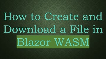 How to Create and Download a File in Blazor WASM