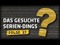 Quiz: Das gesuchte Serien-Dings...?! (Folge 27)