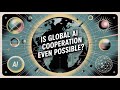 Is Global AI Cooperation Even Possible?