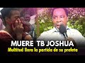 HA MUERTO EL PROFETA TB JOSHUA: MULTITUD LLORA SU PARTIDA
