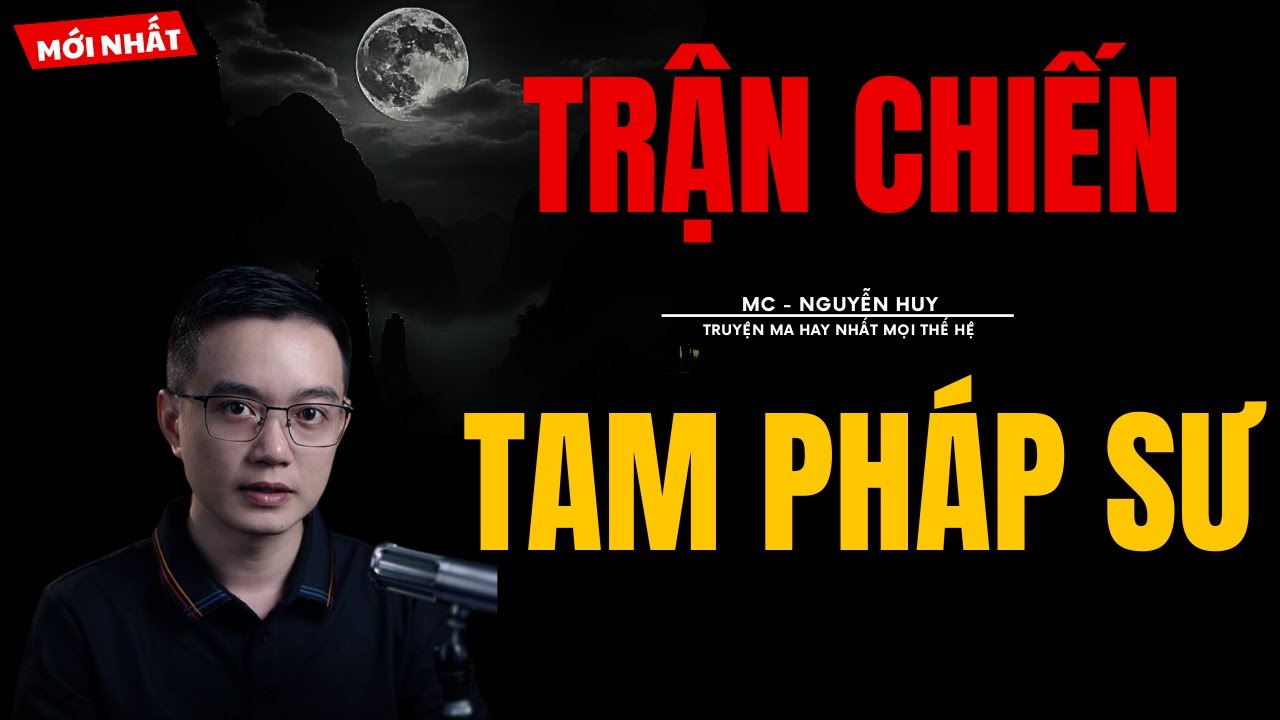 TRUYỆN MA NGUYỄN HUY | TRẬN CHIẾN TAM PHÁP SƯ | CHUYỆN MA MC NGUYỄN HUY KỂ MỚI NHẤT