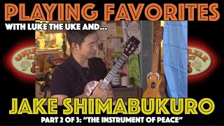 PLAYING FAVORITES W/ LUKE THE UKE: Jake Shimabukuro/Part 2, "The Instrument of Peace"