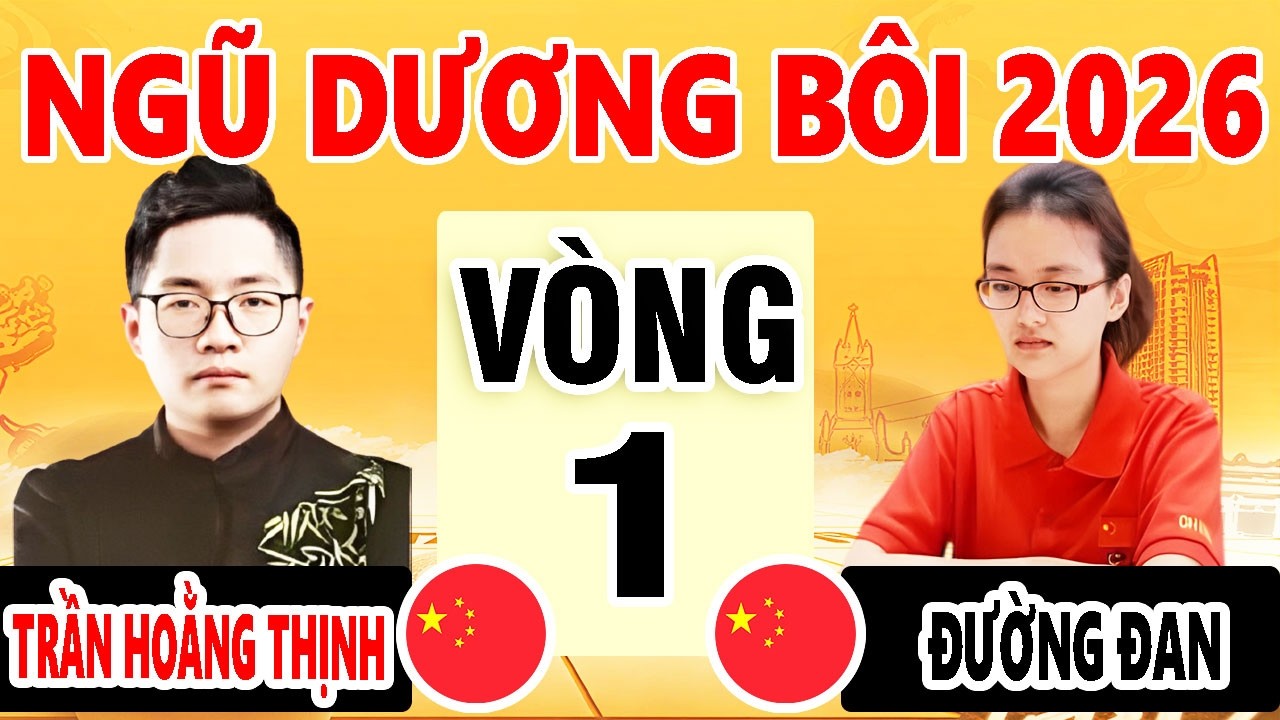 VÒNG 1 - ĐƯỜNG ĐAN ( TRUNG QUỐC ) VS TRẦN HOẰNG THỊNH ( TRUNG QUỐC ) | NGŨ DƯƠNG BÔI 2026