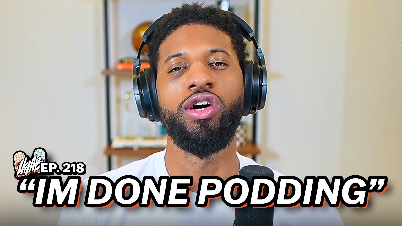PAUL GEORGE IS DONE PODDING...
