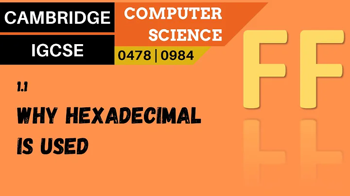 5. CAMBRIDGE IGCSE (0478-0984) 1.1 Why hexadecimal is used as a method of data representation