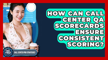 How Can Call Center QA Scorecards Ensure Consistent Scoring? - Call Center Pro Strategies