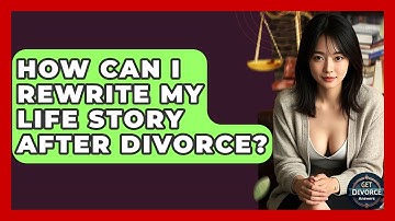 How Can I Rewrite My Life Story After Divorce? - Get Divorce Answers