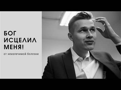 БОГ ИСЦЕЛИЛ МЕНЯ ОТ НЕИЗЛЕЧИМОЙ БОЛЕЗНИ!