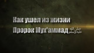 Как ушел из жизни Пророк Мухаммадﷺ