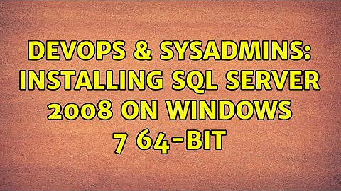 DevOps & SysAdmins: Installing SQL Server 2008 on Windows 7 64-bit (5 Solutions!!)