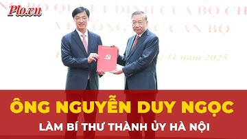 Ông Nguyễn Duy Ngọc làm Bí thư Thành ủy Hà Nội | Tin tức